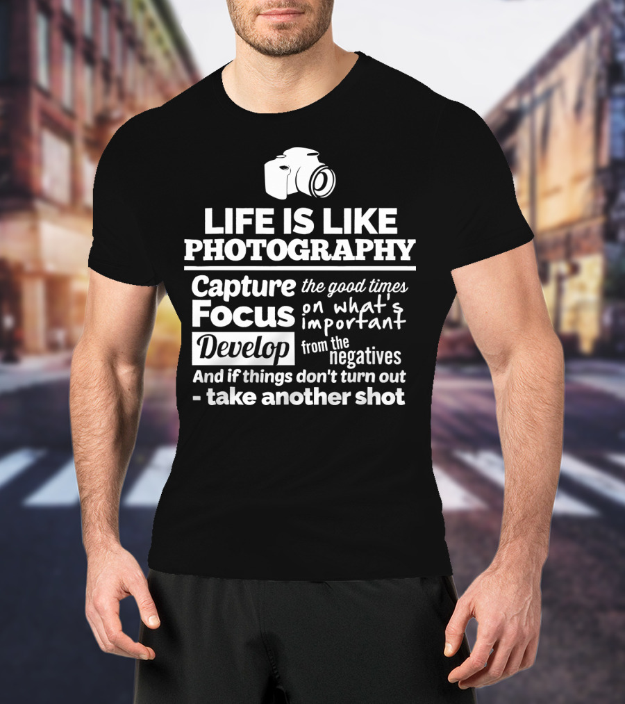 Life Is Like Photography Capture Focus Develop Negatives Take Another Shot T-Shirt