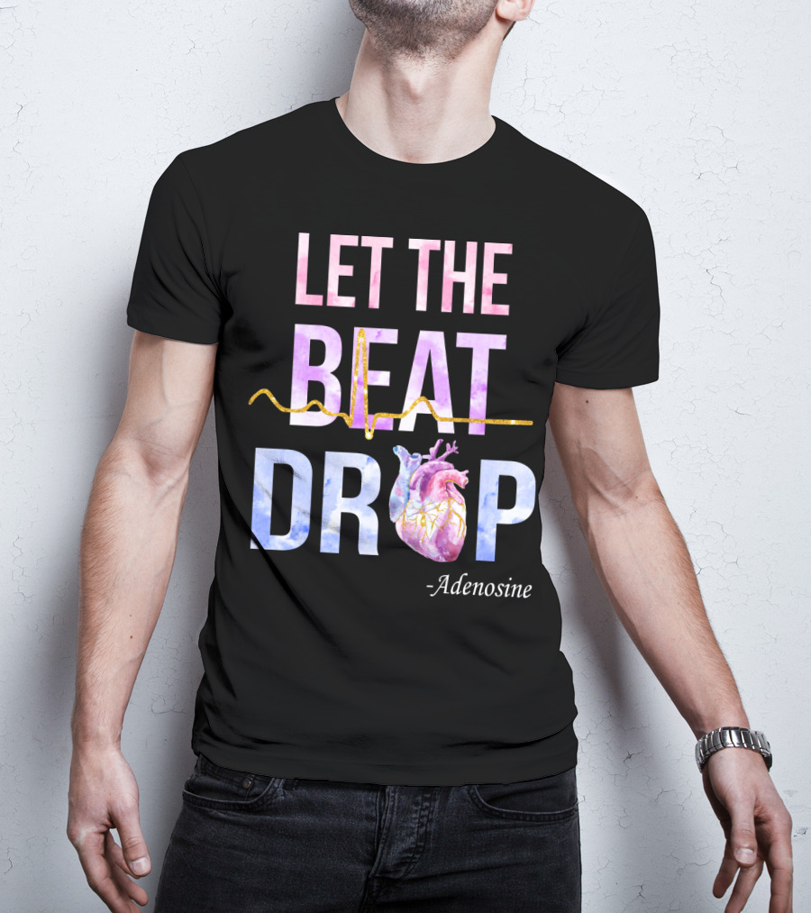 Let The Beat Drop -Adenosine EKG Heartbeat T-Shirt