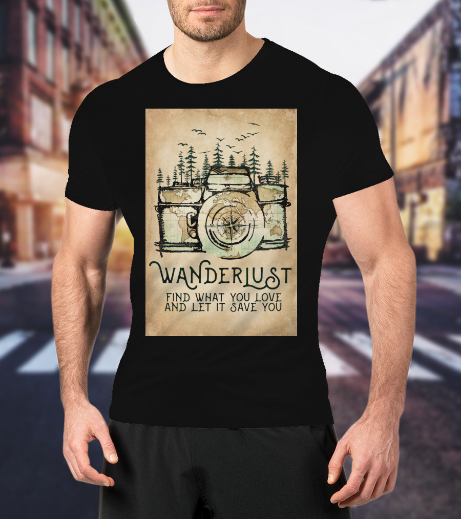 Wanderlust Camera Find What You Love And Let It Save You T-Shirt