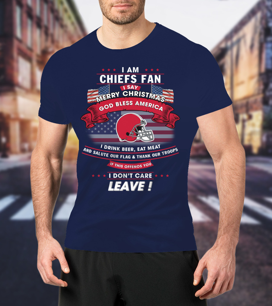 I Am Chiefs Fan Merry Christmas God Bless America Salute Our Flag Thank Our Troops Leave T-Shirt
