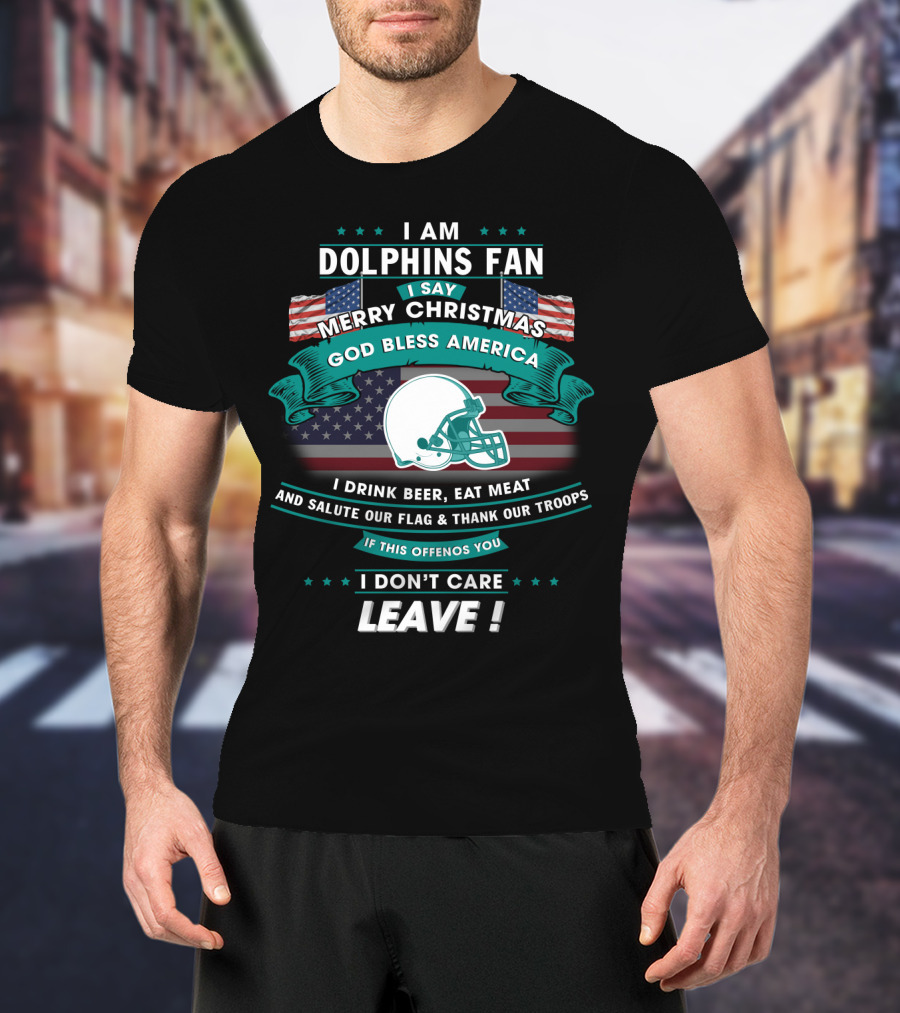 I Am Dolphins Fan Merry Christmas God Bless America Drink Beer Eat Meat Salute Flag Thank Troops Leave T-Shirt