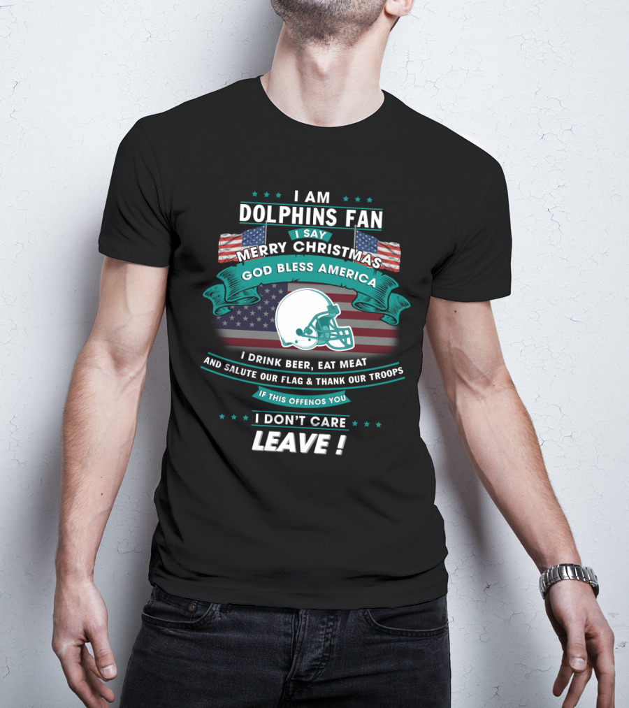 I Am Dolphins Fan Merry Christmas God Bless America Drink Beer Eat Meat Salute Flag Thank Troops Leave T-Shirt