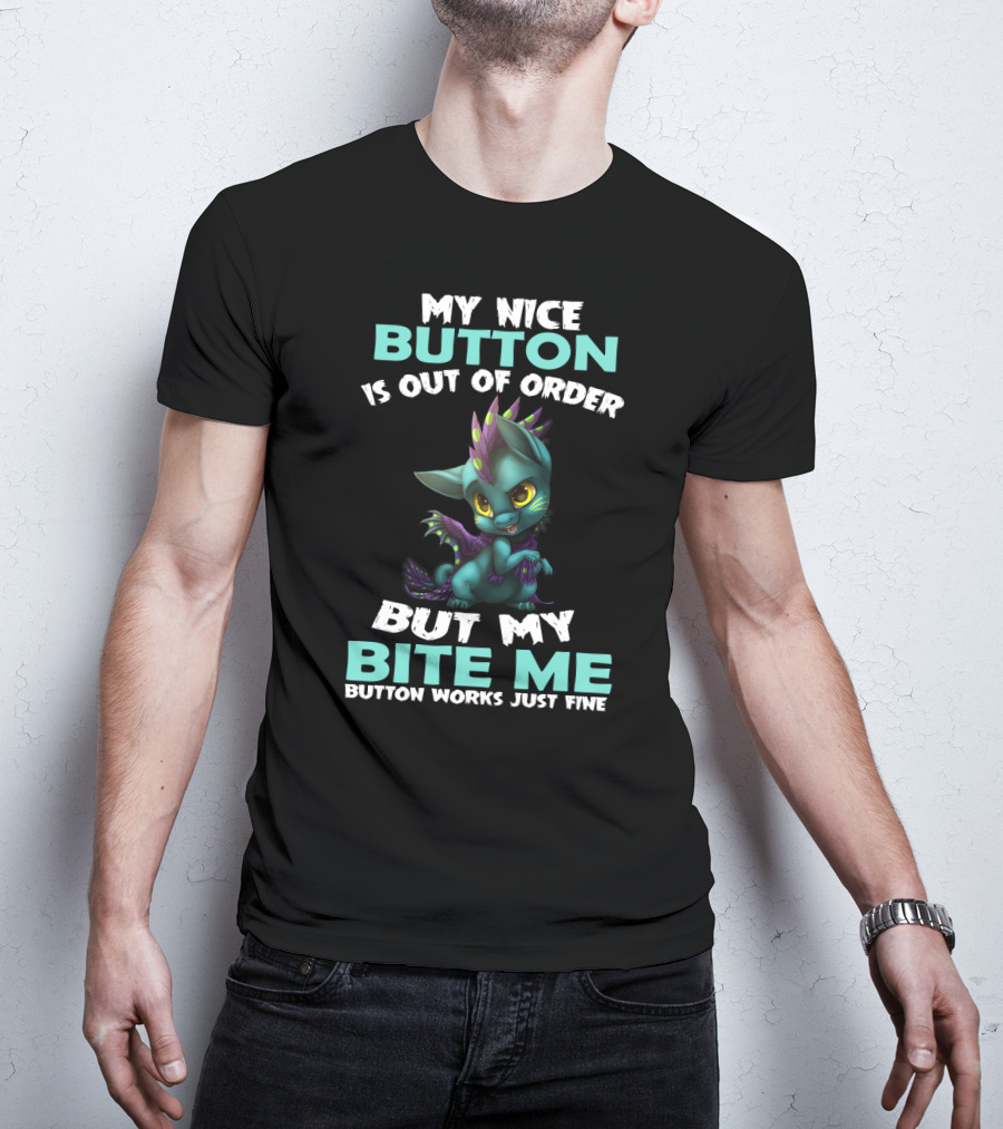 My Nice Button Is Out Of Order But My Bite ME Button Works Just Fine T-Shirt