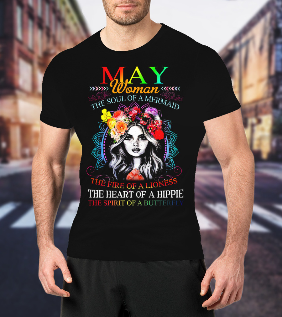 MAY Woman The Soul Of A Mermaid The Fire Of A Lioness The Heart Of A Hippie The Spirit Of A Butterfly T-Shirt