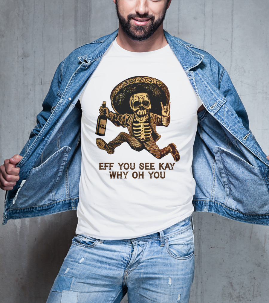 Eff You See Kay Why Oh You Skeleton Sombrero Bottled Gesture T-Shirt
