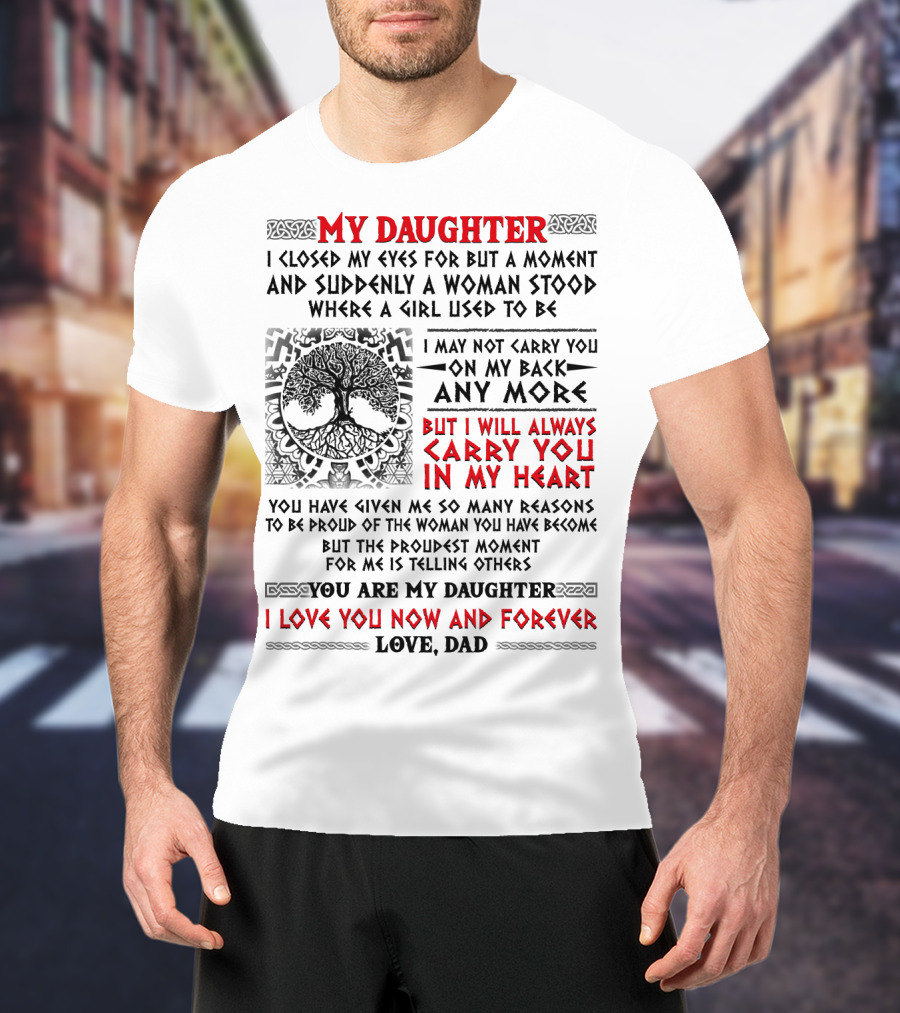 My Daughter I Closed My Eyes I Will Always Carry You In My Heart Love Dad T-Shirt