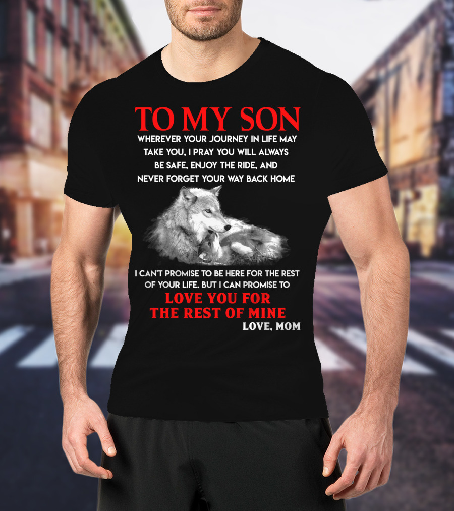 To My Son Love You For The Rest Of Mine Love Mom Wolf Journey In Life T-Shirt