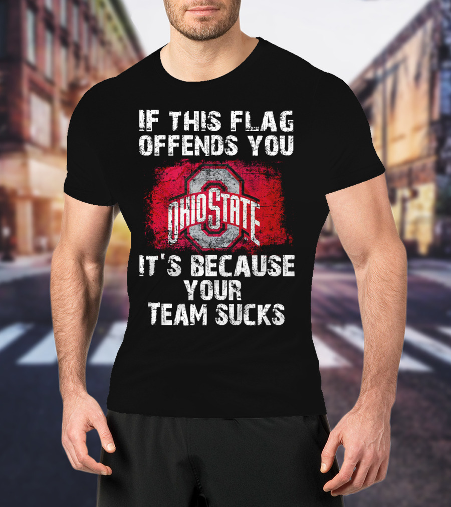 If This Flag Offends You It's Because Your Team Sucks Ohio State Buckeyes T-Shirt