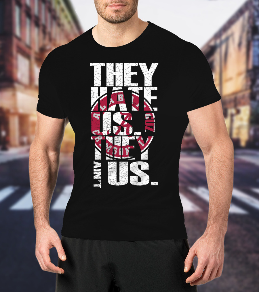 They Hate Us Cuz They Aint Us Alabama Crimson Tide T-Shirt
