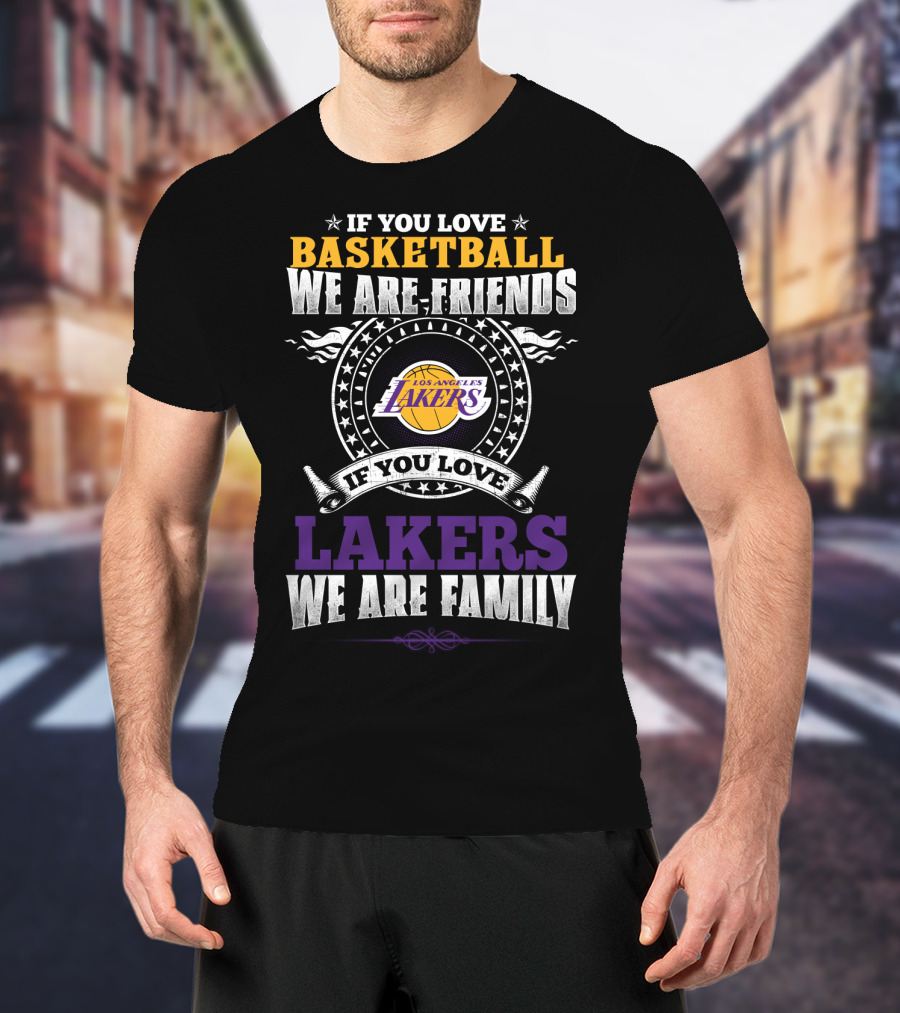 If You Love Basketball We Are Friends Los Angeles Lakers If You Love Lakers We Are Family T-Shirt