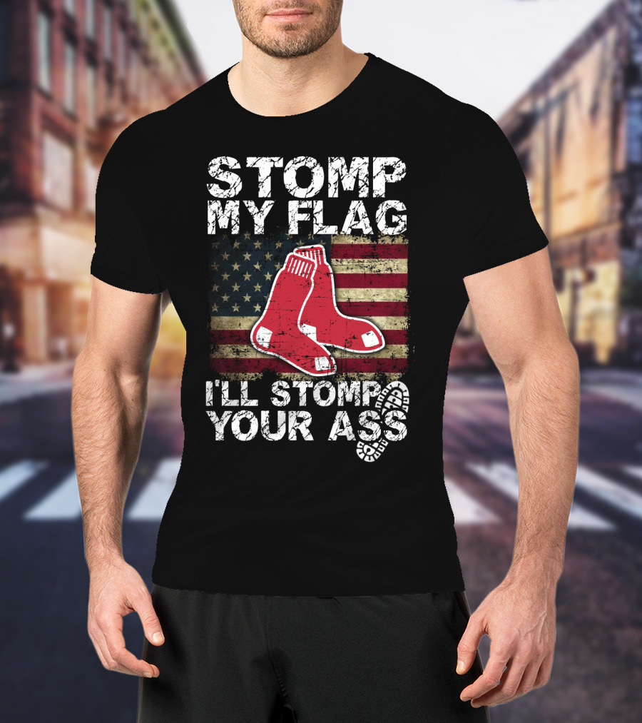 Stomp My Flag I'll Stomp Your Ass Boston Red Sox American Flag Socks T-Shirt