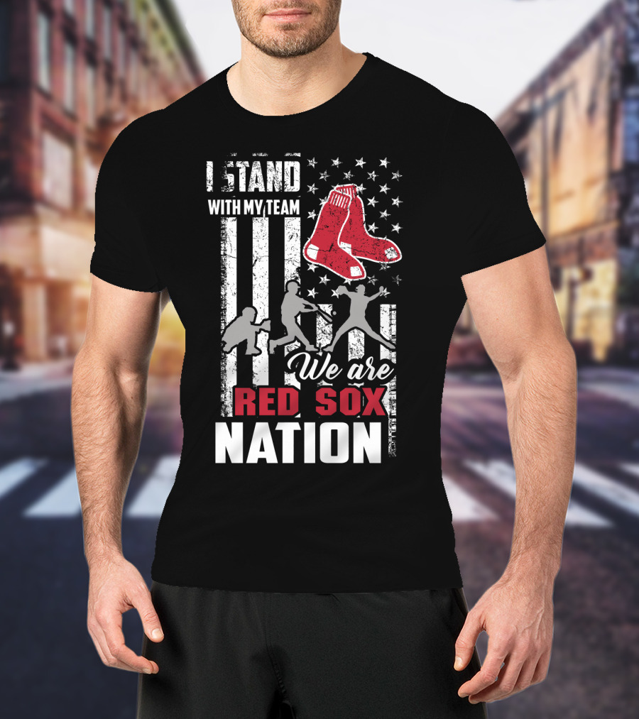 I Stand With My Team We Are Boston Red Sox Nation T-Shirt