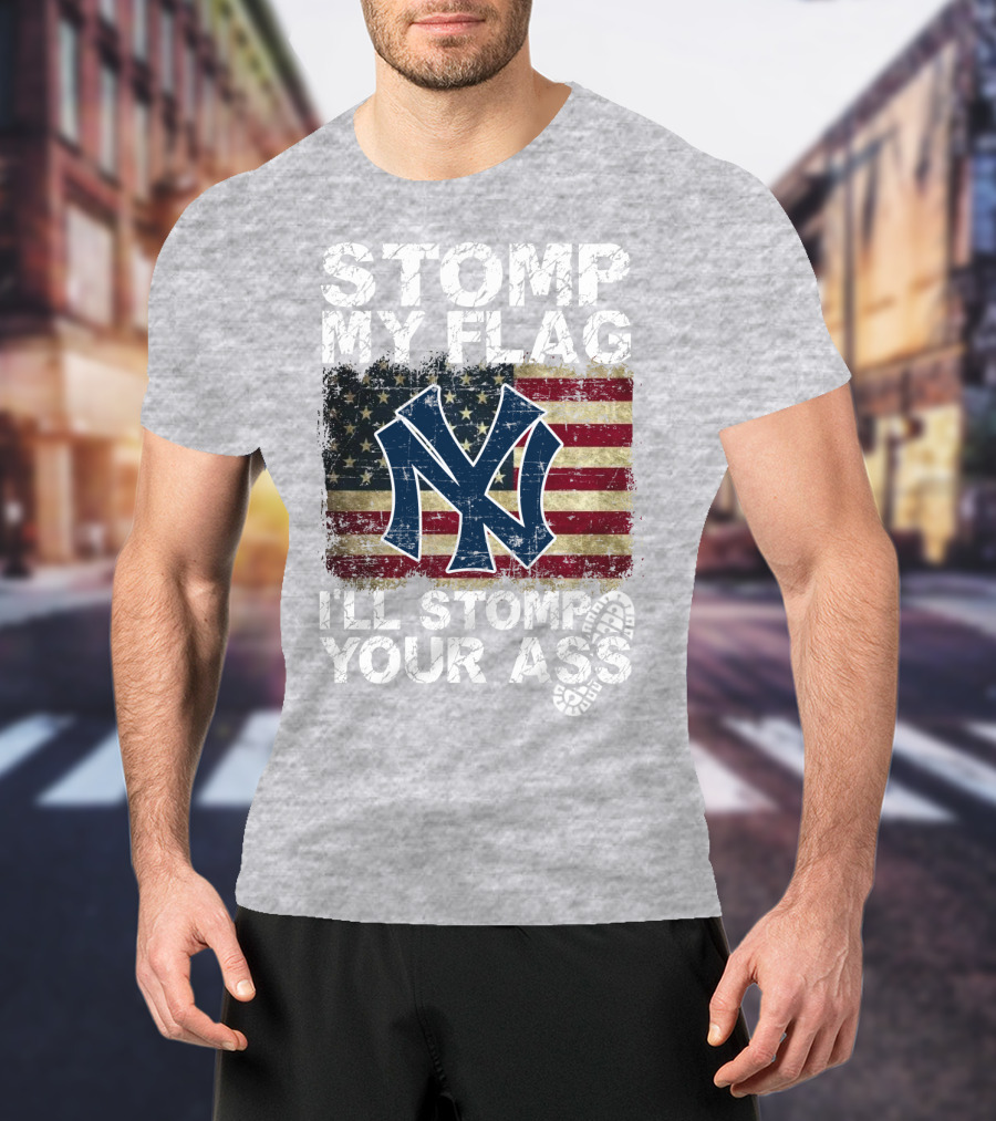 Stomp My Flag I'll Stomp Your Ass New York Yankees T-Shirt
