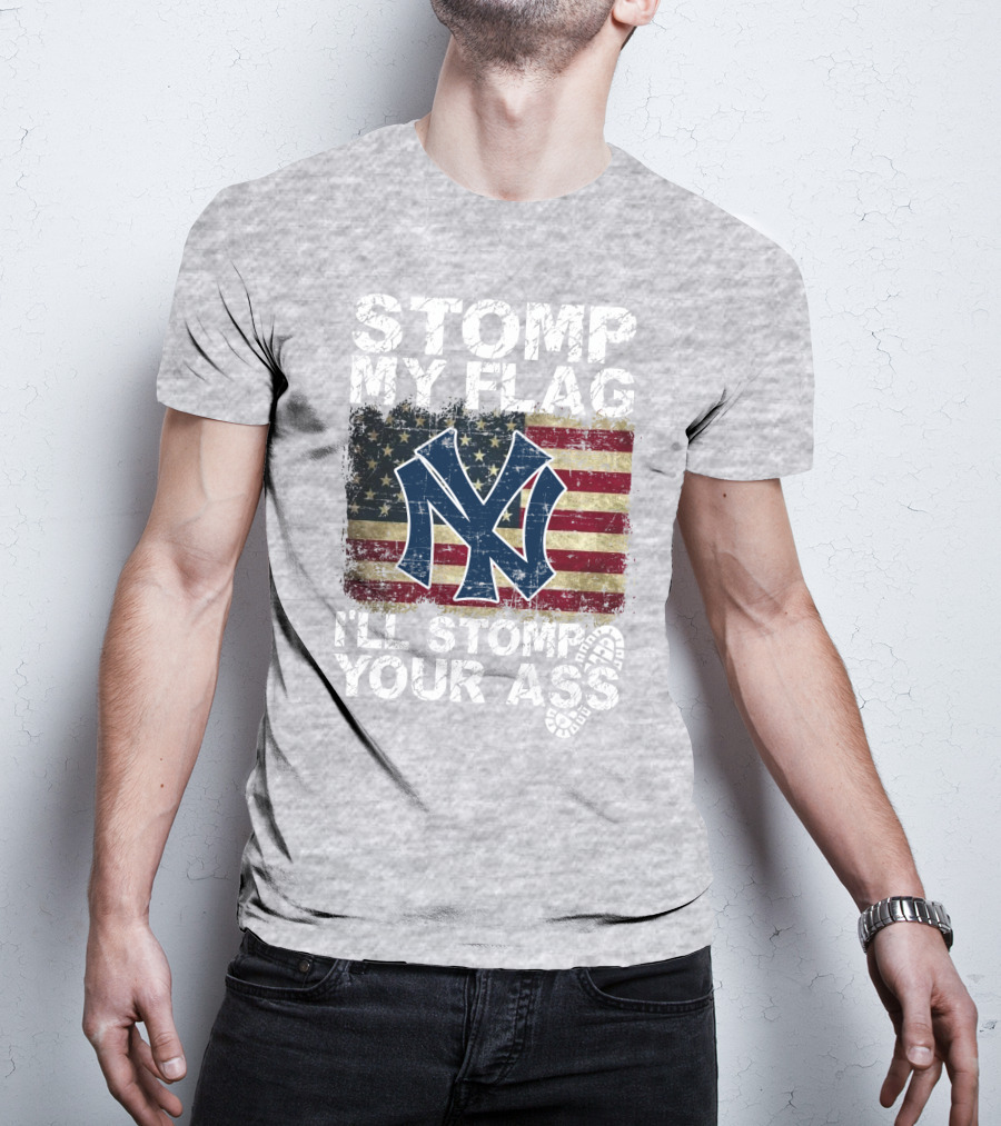 Stomp My Flag I'll Stomp Your Ass New York Yankees T-Shirt