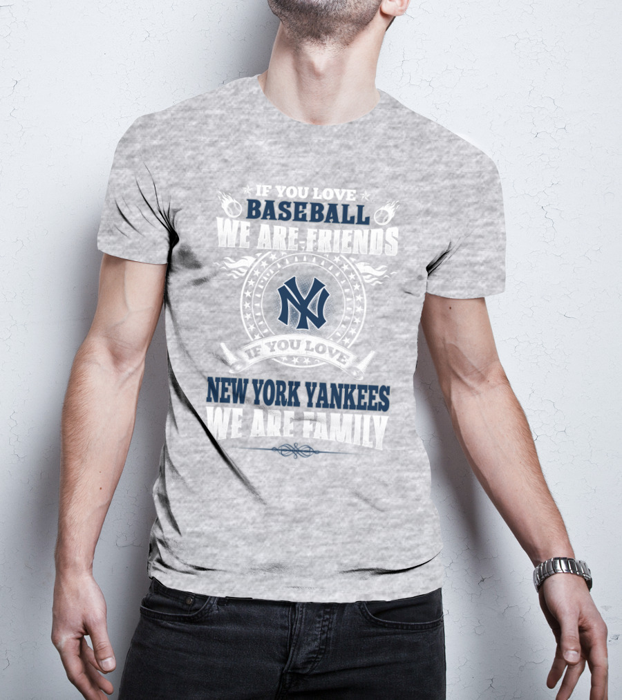 If You Love Baseball We Are Friends If You Love New York Yankees We Are Family T-Shirt
