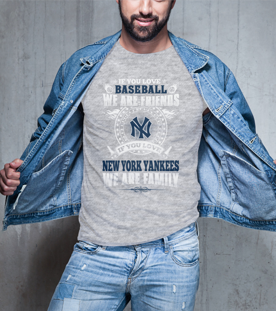 If You Love Baseball We Are Friends If You Love New York Yankees We Are Family T-Shirt
