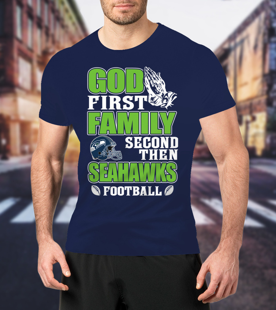 God First Family Second Then Seahawks Football T-Shirt