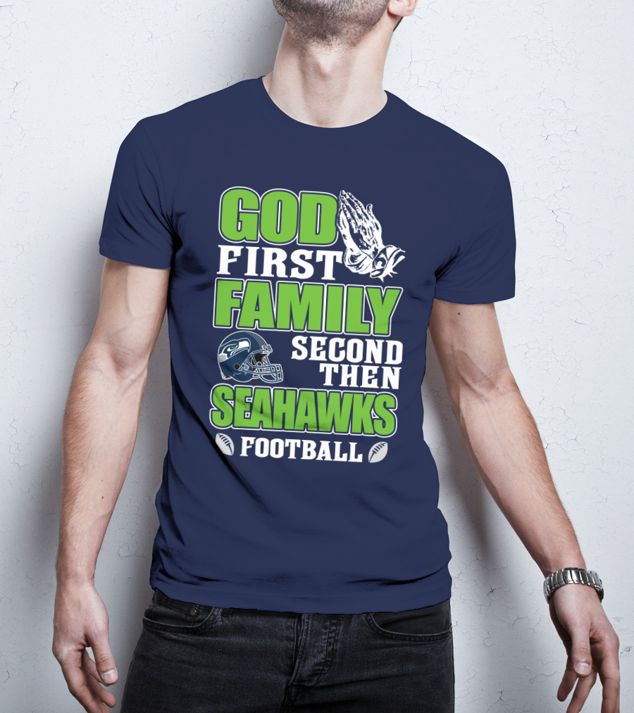 God First Family Second Then Seahawks Football T-Shirt