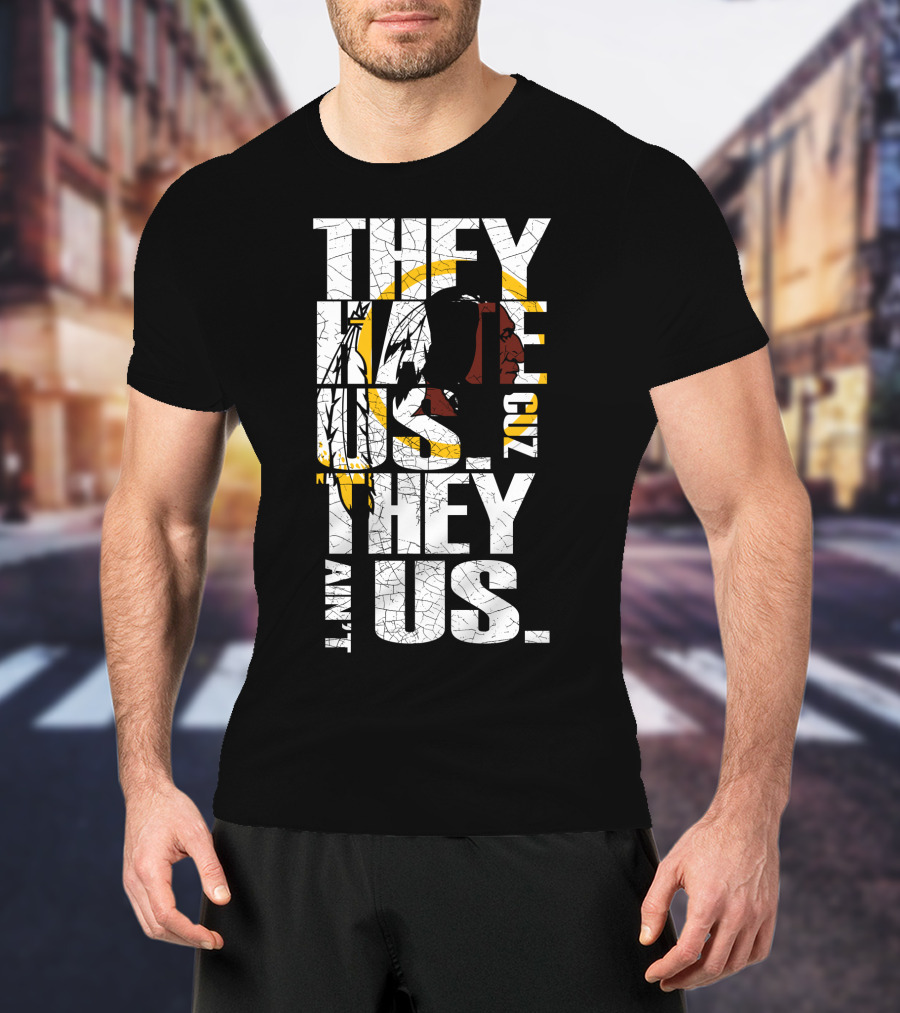 They Hate Us Cuz They Ain't Us Washington Redskins T-Shirt