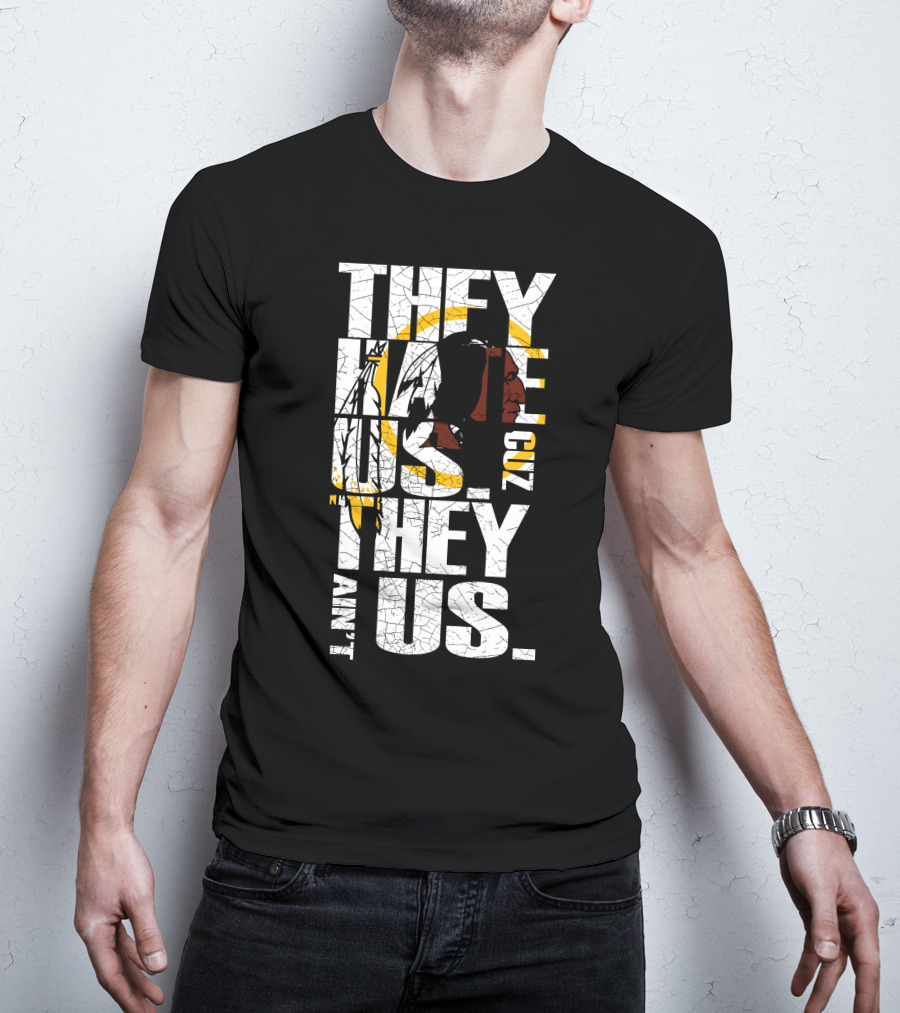 They Hate Us Cuz They Ain't Us Washington Redskins T-Shirt
