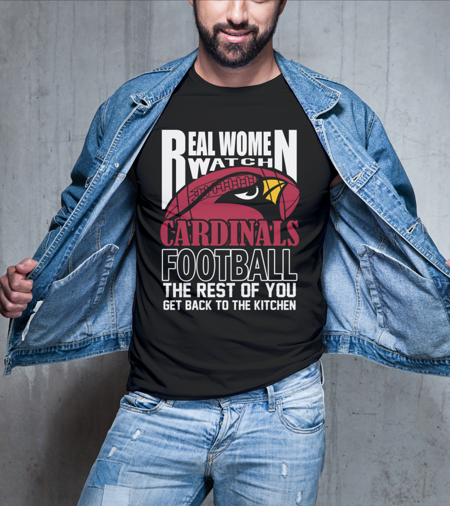Real Women Watch Arizona Cardinals Football The Rest Of You Get Back To The Kitchen T-Shirt
