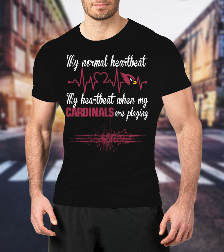My Normal Heartbeat My Heartbeat When My Cardinals Are Playing Arizona Cardinals T-Shirt