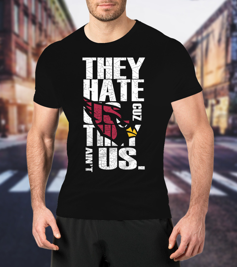 They Hate Us Cuz They Ain't Us Cardinals Fans T-Shirt