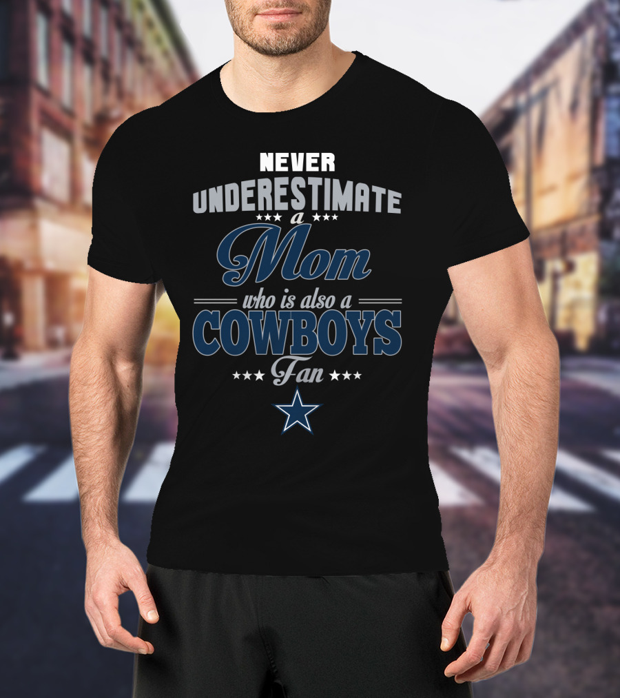 Never Underestimate A Mom Who Is Also A Cowboys Fan T-Shirt