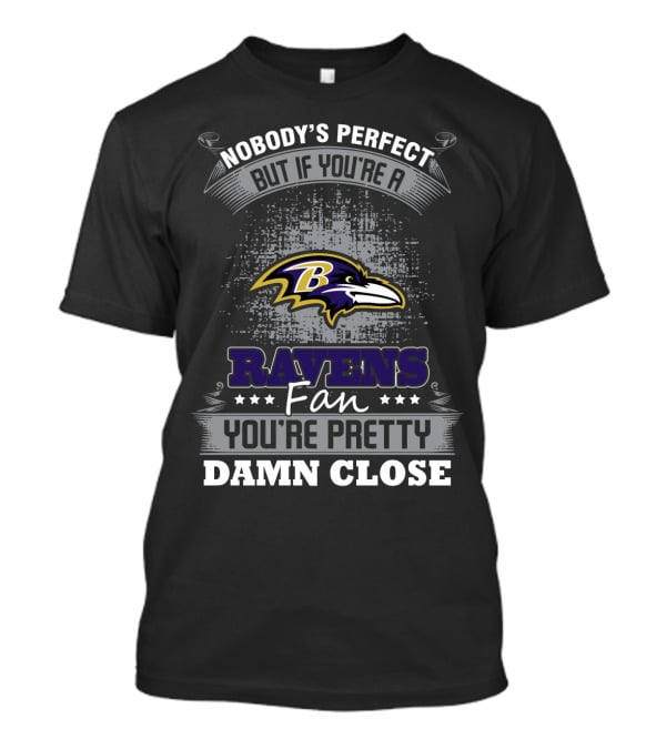 Nobody's Perfect But If You're A Ravens Fan You're Pretty Damn Close Baltimore Ravens T-Shirt