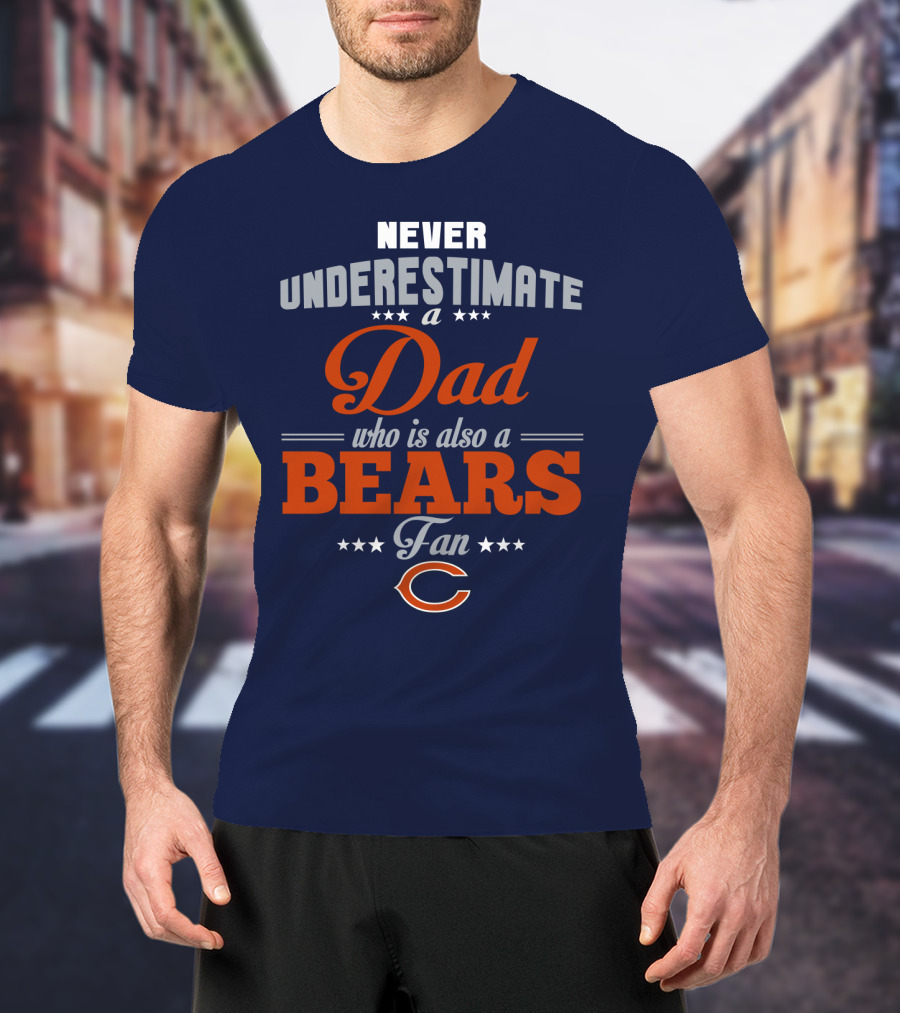 Never Underestimate A Dad Who Is Also A Chicago Bears Fan T-Shirt