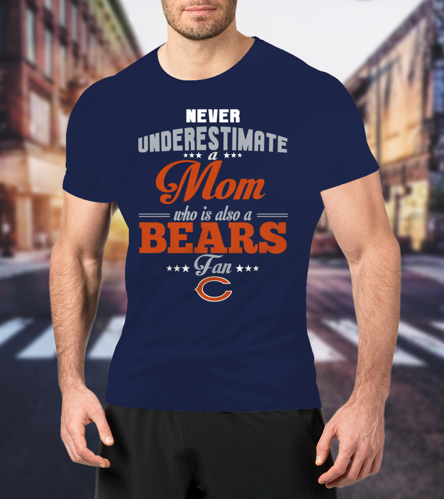Never Underestimate A Mom Who Is Also A Chicago Bears Fan T-Shirt