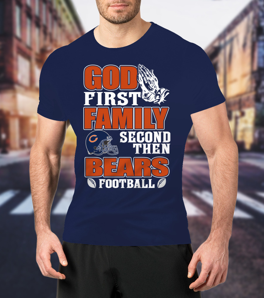 God First Family Second Then Chicago Bears Football T-Shirt