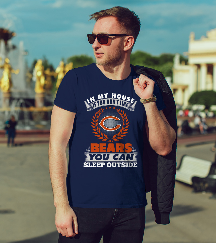 In My House If You Don't Like Chicago Bears You Can Sleep Outside T-Shirt