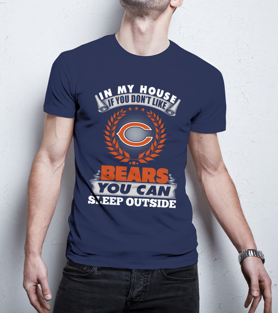 In My House If You Don't Like Chicago Bears You Can Sleep Outside T-Shirt