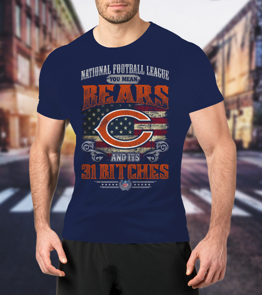 National Football League You Mean Bears And Its 31 Bitches T-Shirt