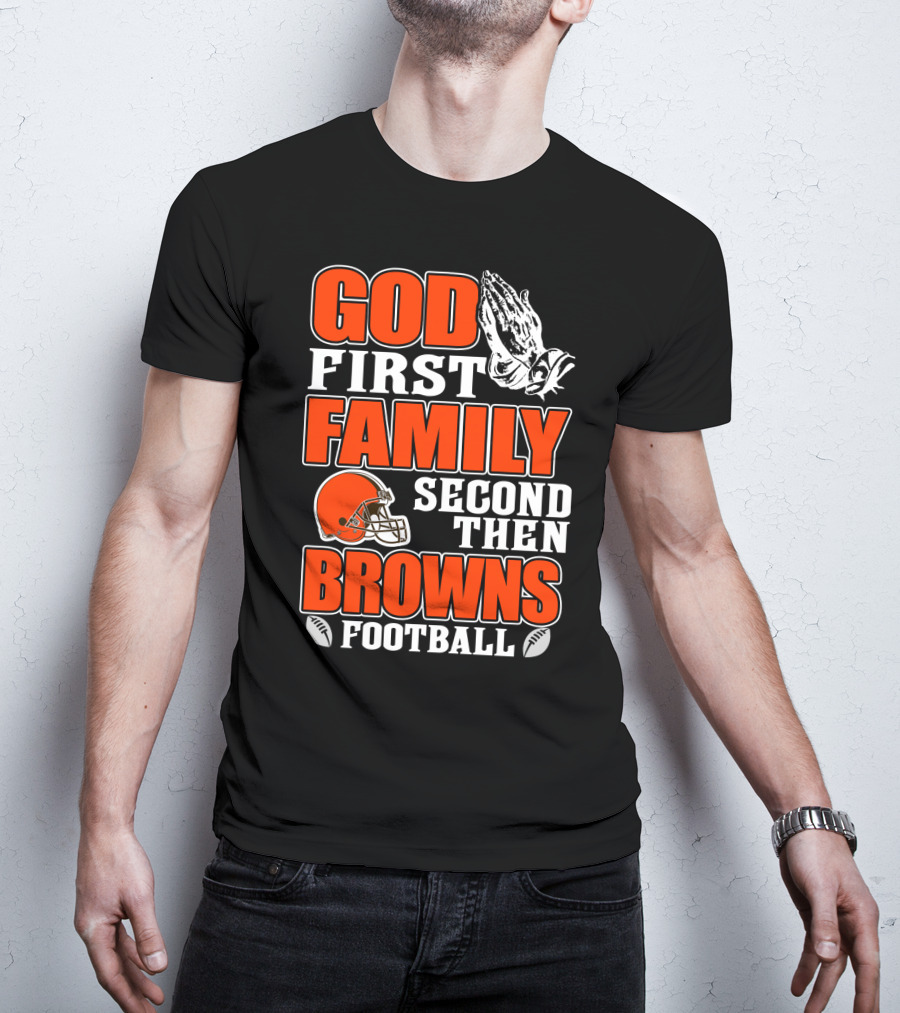 God First Family Second Then Cleveland Browns Football T-Shirt