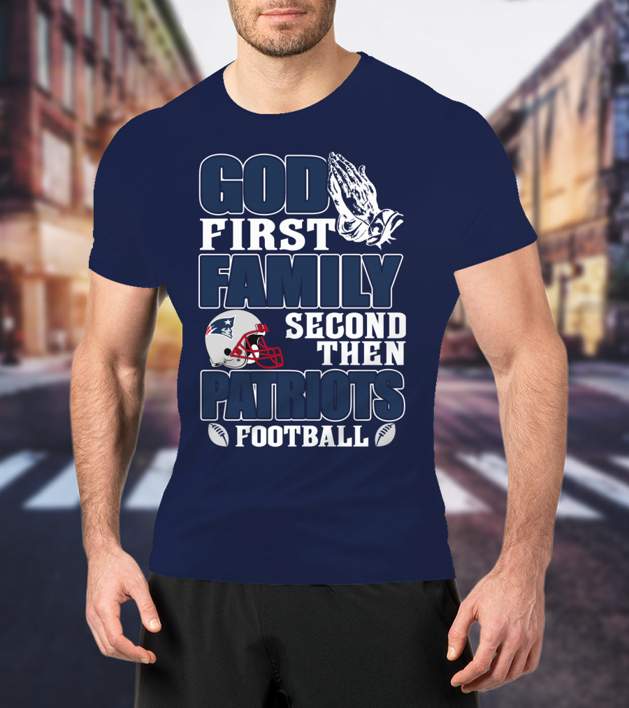 God First Family Second Then Patriots Football T-Shirt