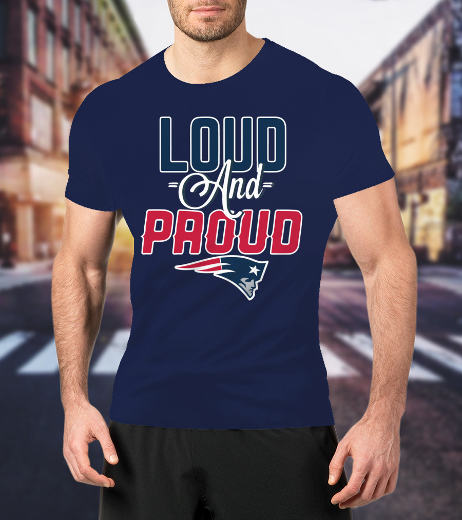 Loud And Proud New England Patriots T-Shirt
