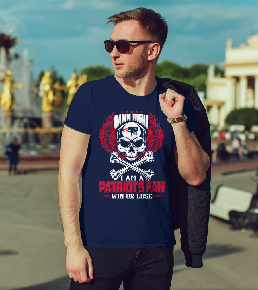 Damn Right I Am A Patriots Fan Win Or Lose New England Patriots T-Shirt