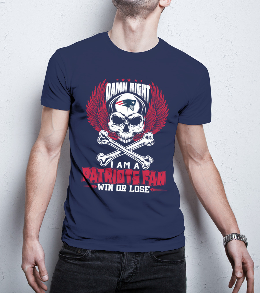 Damn Right I Am A Patriots Fan Win Or Lose New England Patriots T-Shirt