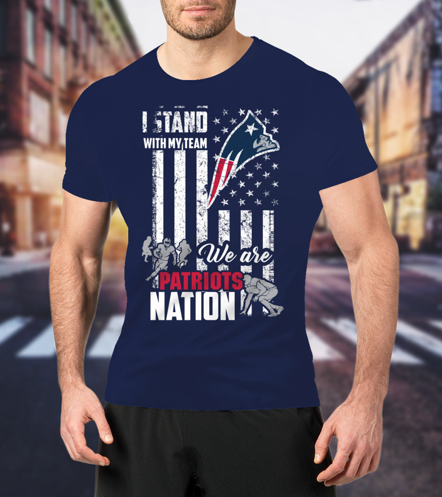 I Stand With My Team We Are New England Patriots Nation T-Shirt