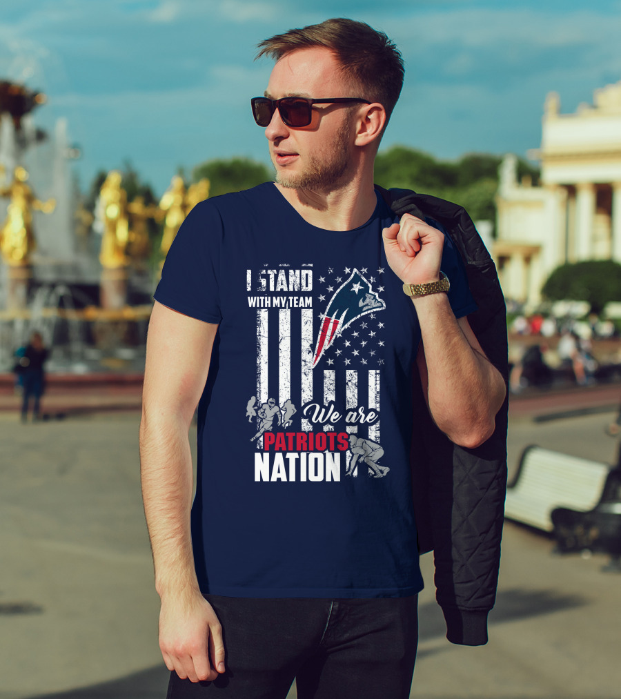I Stand With My Team We Are New England Patriots Nation T-Shirt