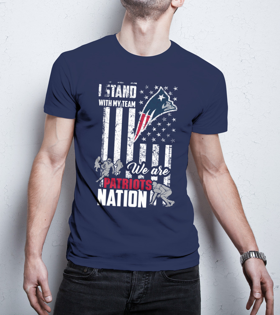 I Stand With My Team We Are New England Patriots Nation T-Shirt