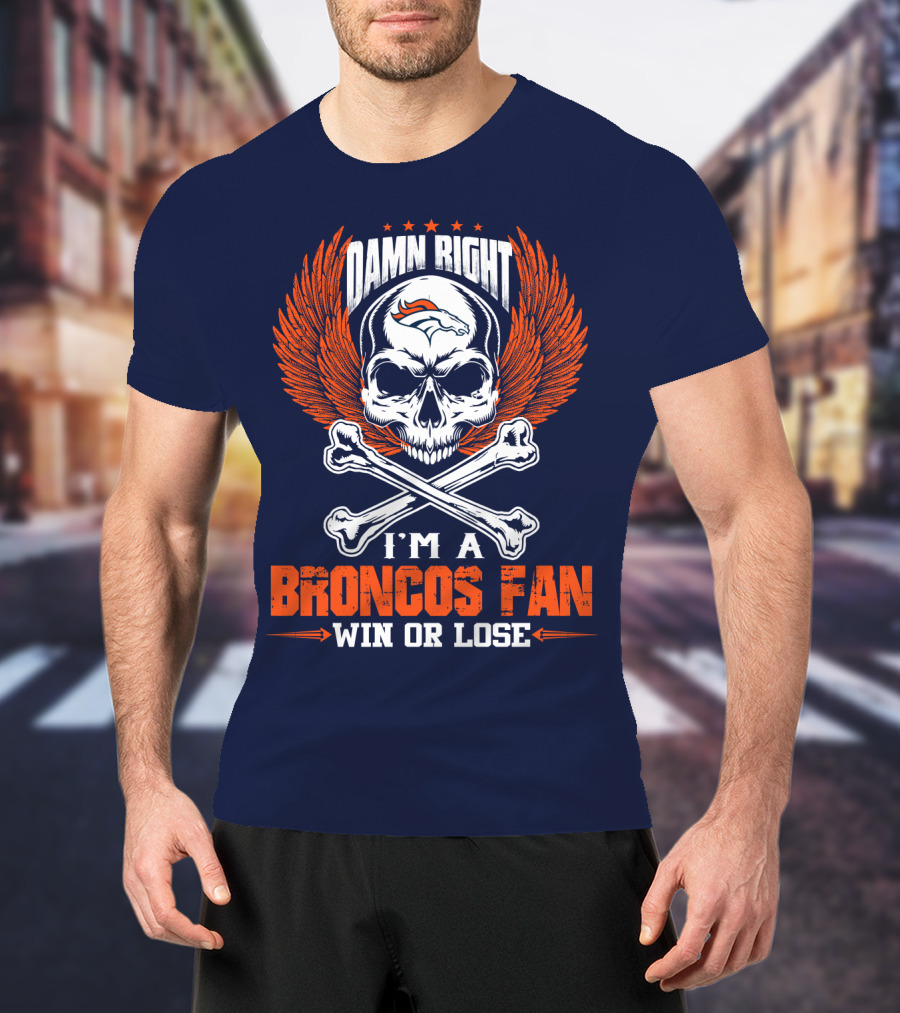 Damn Right I'm A Denver Broncos Fan Win Or Lose Skull And Bones Wings T-Shirt
