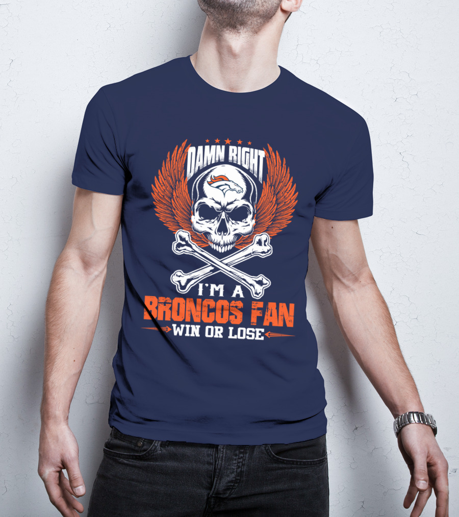 Damn Right I'm A Denver Broncos Fan Win Or Lose Skull And Bones Wings T-Shirt