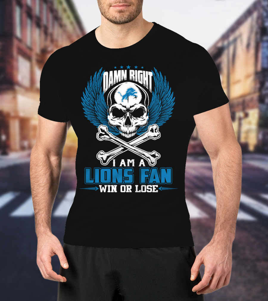 Damn Right I Am A Lions Fan Win Or Lose Detroit Lions T-Shirt