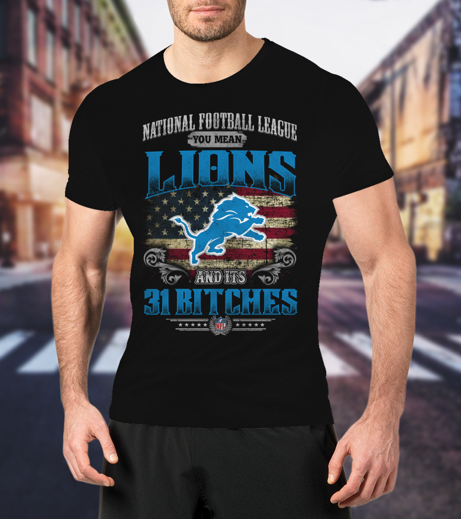National Football League You Mean Lions And Its 31 Bitches Nfl T-Shirt