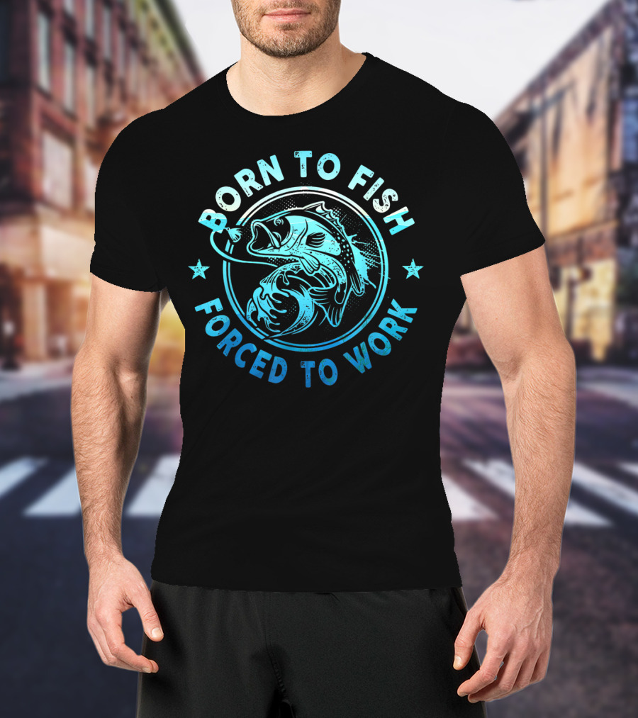 Born To Fish Forced To Work Bass Angler Catch T-Shirt