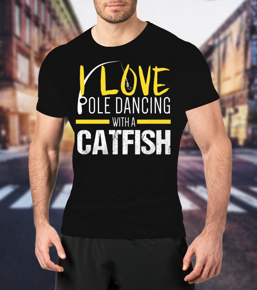 I Love Pole Dancing With A Catfish T-Shirt