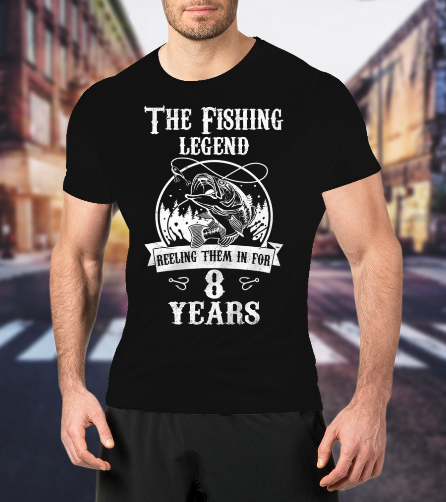 The Fishing Legend Reeling Them In For 8 Years T-Shirt